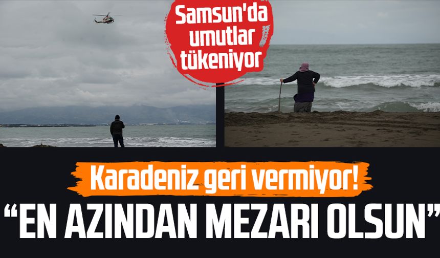 Samsun'da Muhammer Sevgili için umutlar tükeniyor: "En azından mezarı olsun"