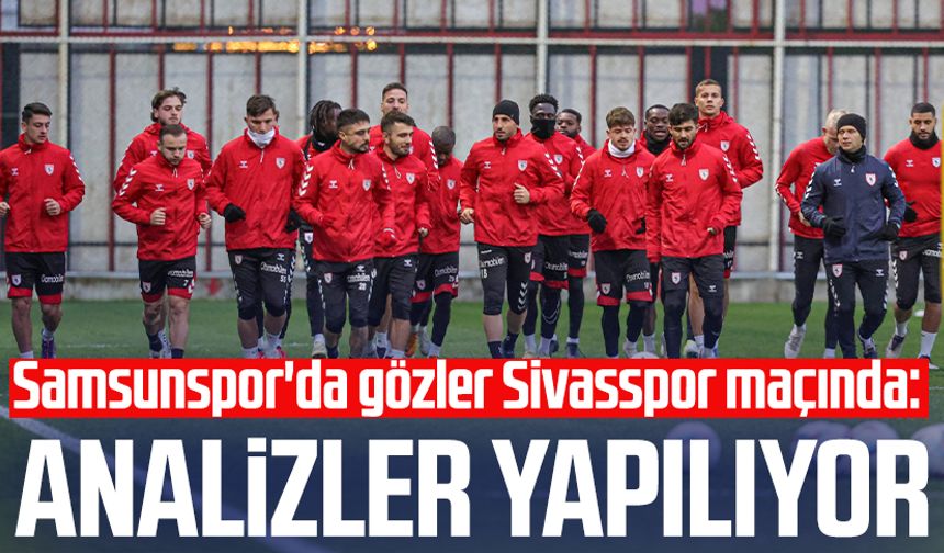 Samsunspor'da gözler Sivasspor maçında: Analizler yapılıyor