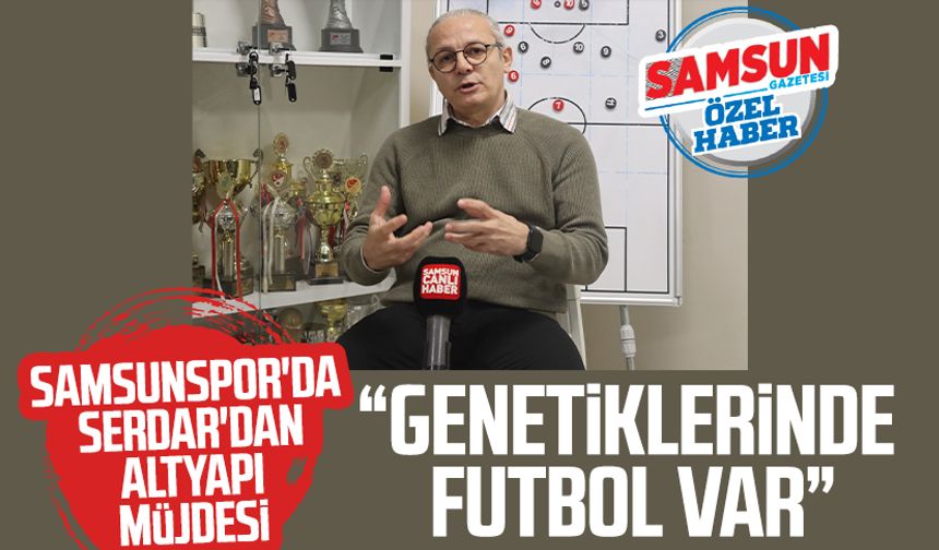 Samsunspor'da Savaş Serdar'dan altyapı müjdesi: "Genetiklerinde futbol var" | Video