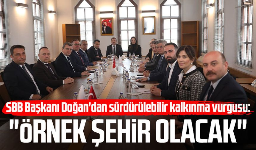 SBB Başkanı Halit Doğan'dan sürdürülebilir kalkınma vurgusu: 'Örnek şehir olacak'