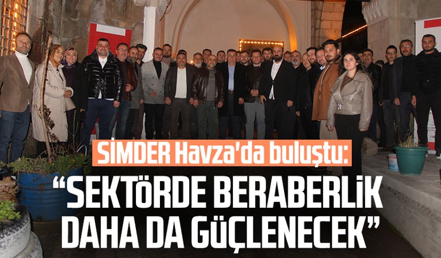 SİMDER Havza'da buluştu: Sektörde beraberlik daha da güçlenecek