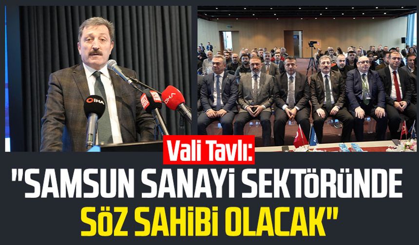 Vali Orhan Tavlı: "Samsun sanayi sektöründe söz sahibi olacak"