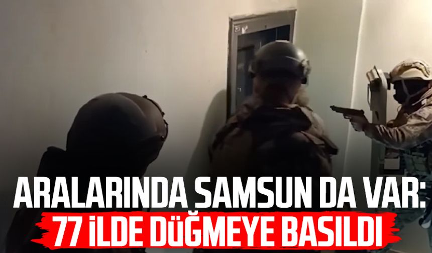 Aralarında Samsun da var: 77 ilde düğmeye basıldı