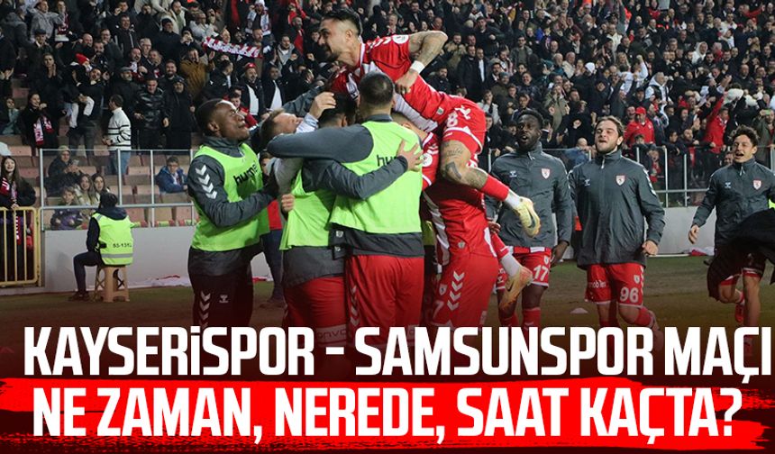 Kayserispor - Samsunspor maçı ne zaman, nerede, saat kaçta?