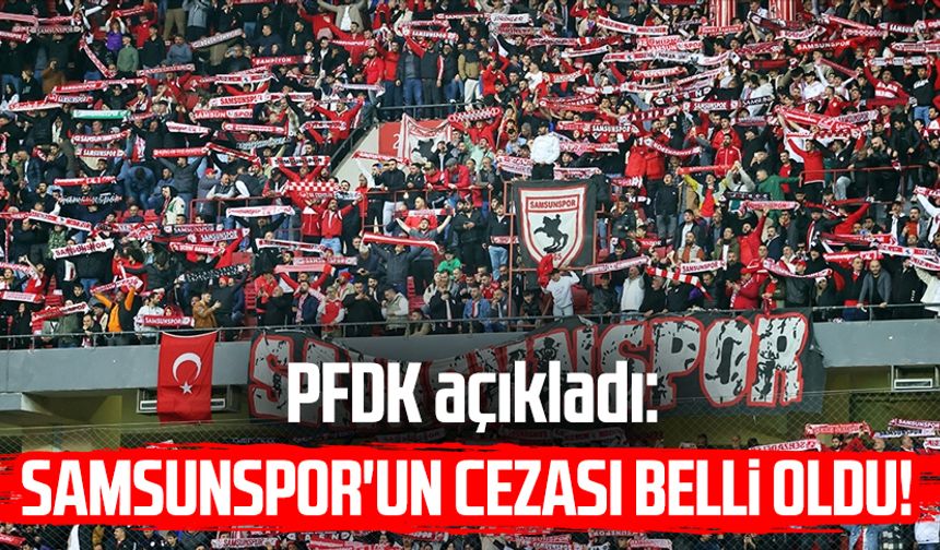 PFDK açıkladı: Samsunspor'un cezası belli oldu!