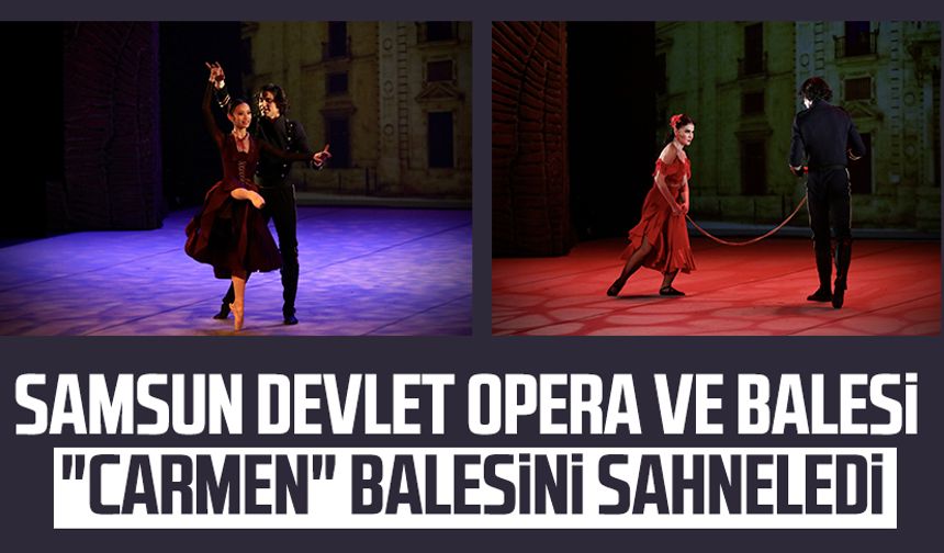 Samsun Devlet Opera ve Balesi "Carmen" balesini sahneledi