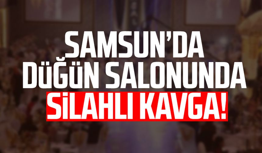 Samsun Tekkeköy'de düğün salonunda silahlı kavga!