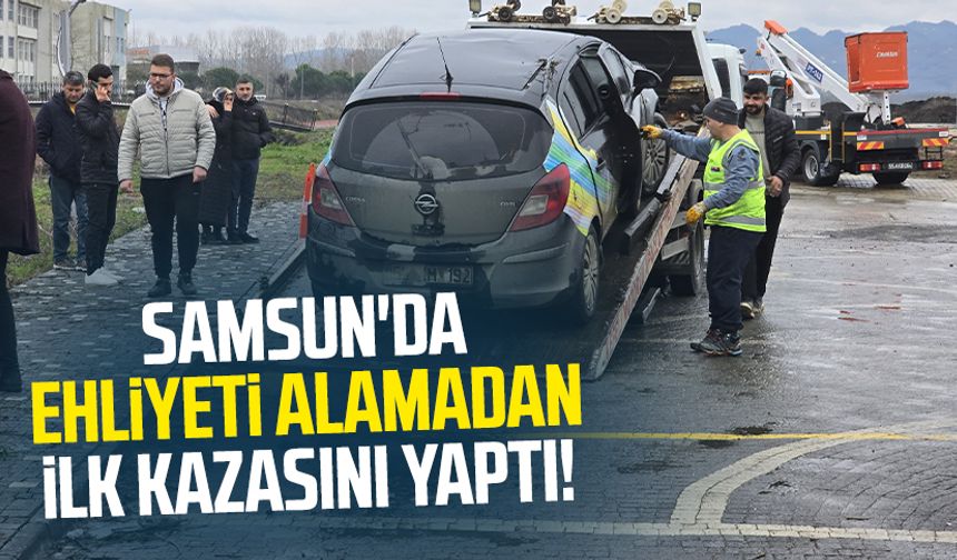 Samsun'da ehliyeti alamadan ilk kazasını yaptı!