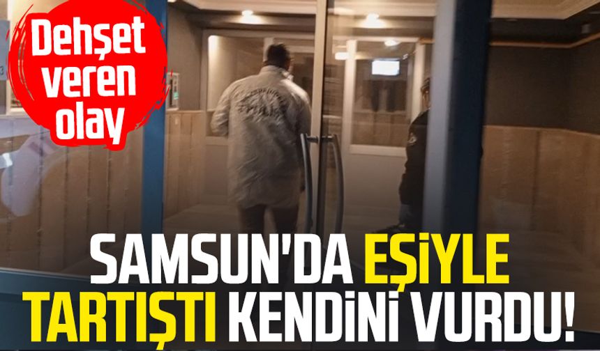 Samsun'da eşiyle tartıştı kendini vurdu! Dehşet veren olay