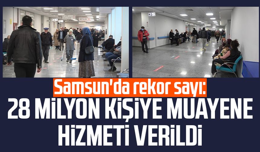 Samsun'da rekor sayı: 28 milyon kişiye muayene hizmeti verildi