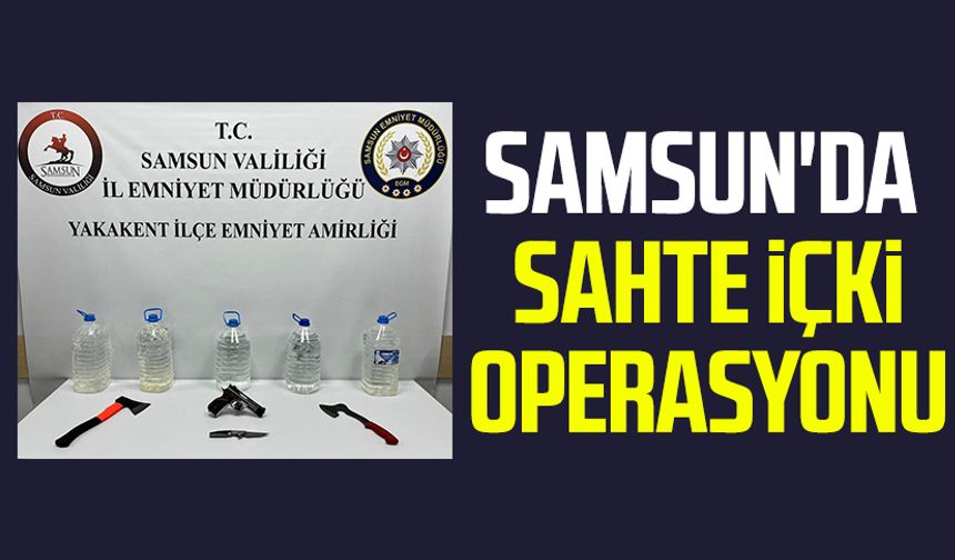 Samsun'da sahte içki operasyonu