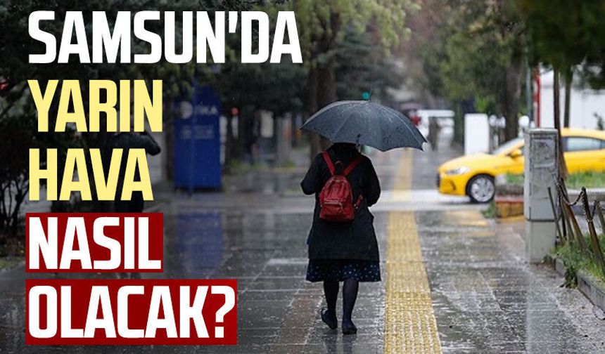 Samsun'da yarın hava nasıl olacak? 6 Mart Cuma