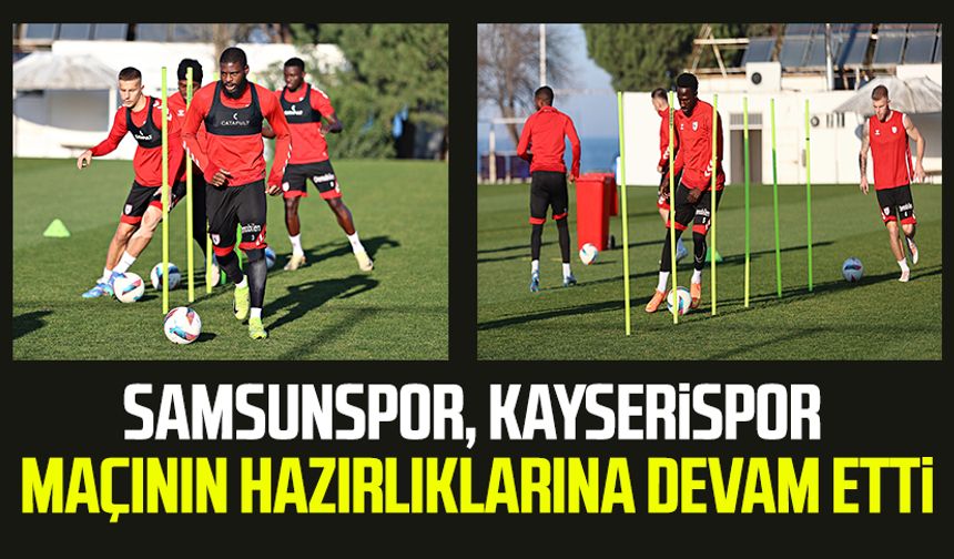 Samsunspor, Kayserispor maçının hazırlıklarına devam etti