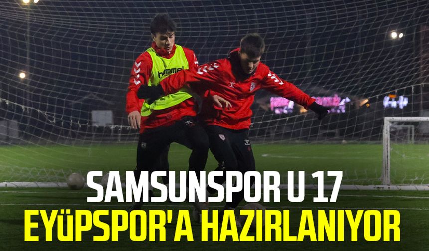 Samsunspor U 17 Eyüpspor'a hazırlanıyor