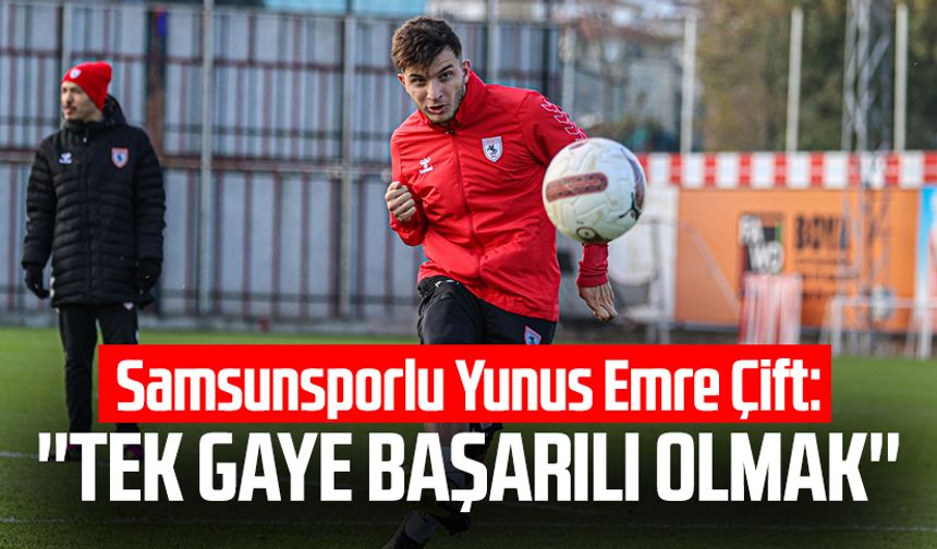 Samsunsporlu Yunus Emre Çift: ''Tek gaye başarılı olmak''