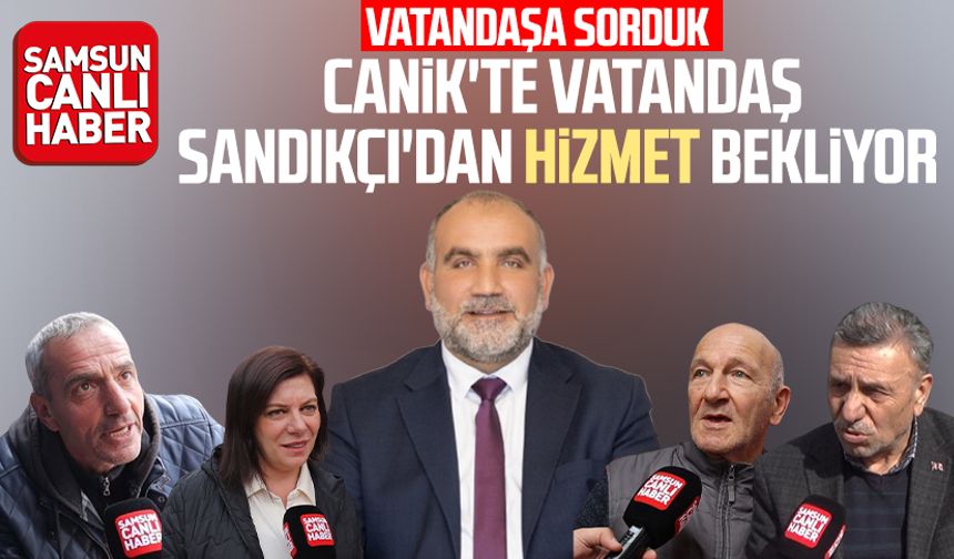 Canik'te vatandaş İbrahim Sandıkçı'dan hizmet bekliyor