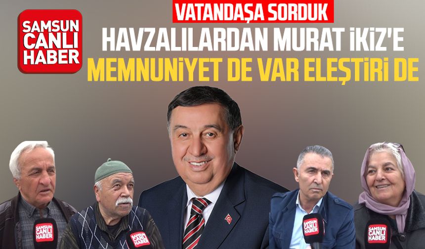 Havzalılardan Murat İkiz'e memnuniyet de var eleştiri de