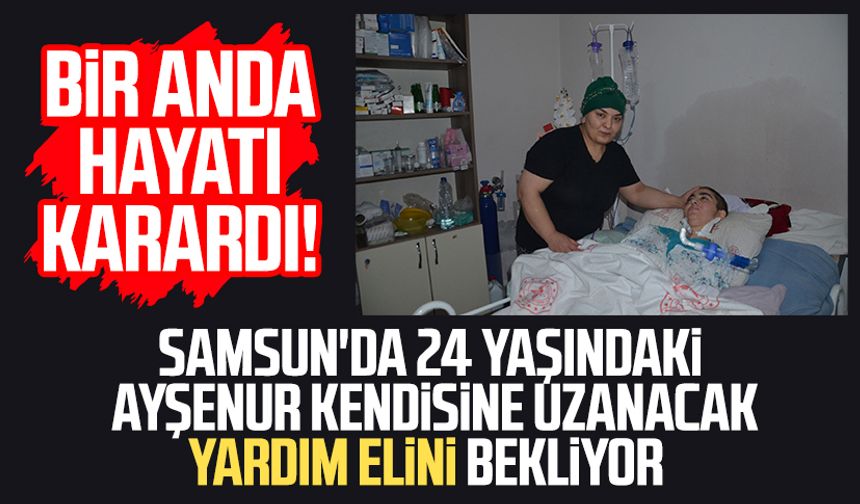 Samsun'da Ayşenur Yiğit kendisine uzanacak yardım elini bekliyor
