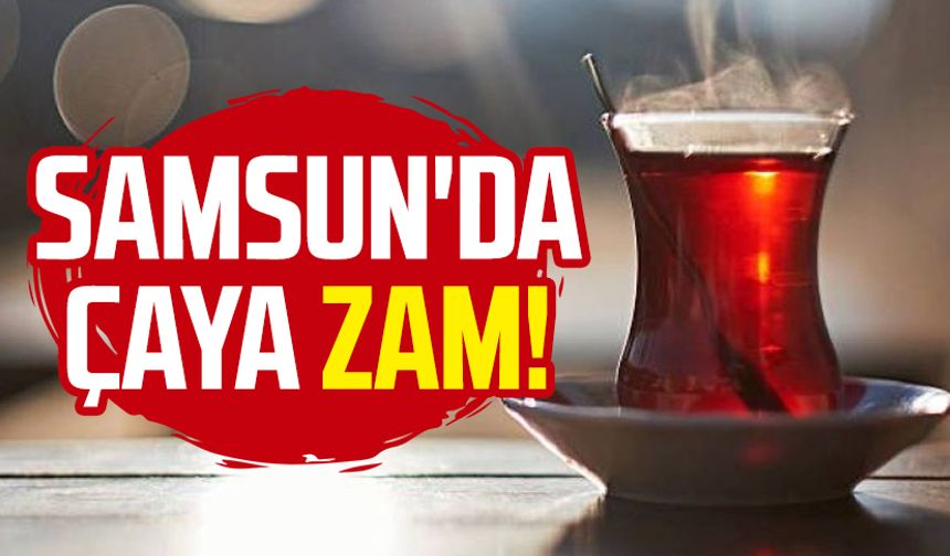Samsun'da çaya zam geldi!