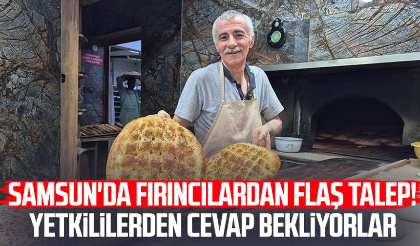 Samsun'da fırıncılardan flaş talep! Yetkililerden cevap bekliyorlar
