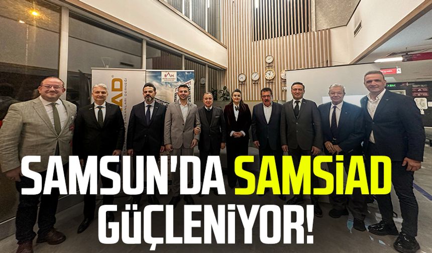 Samsun'da SAMSİAD güçleniyor!