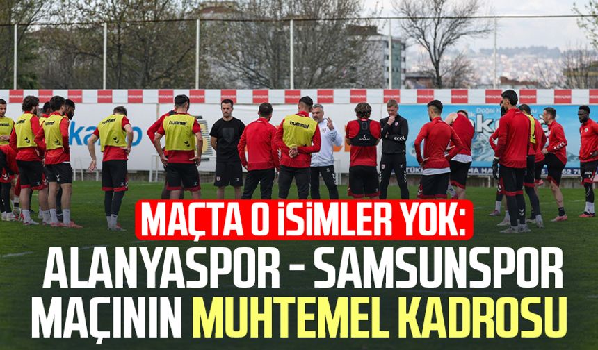 Maçta o isimler yok: Alanyaspor - Samsunspor maçının muhtemel kadrosu