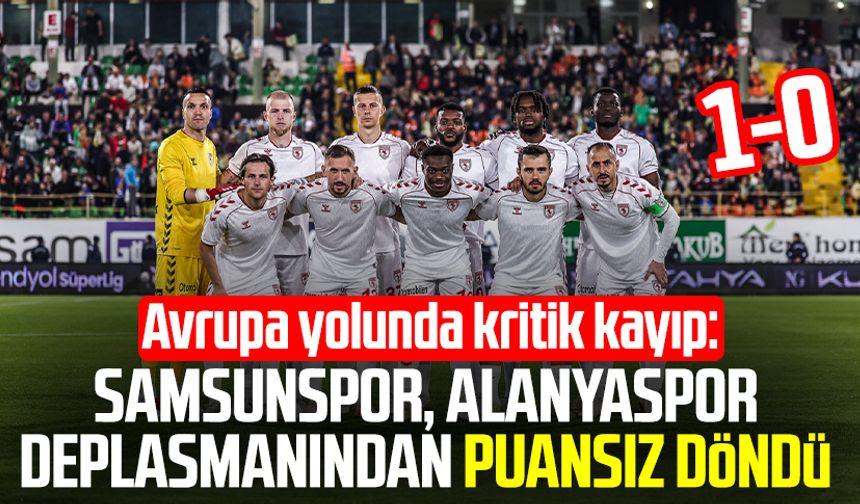 Samsunspor, Alanyaspor deplasmanından puansız döndü