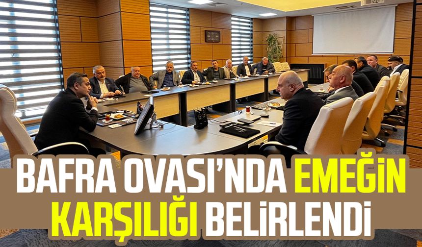 Bafra Ovası’nda emeğin karşılığı belirlendi