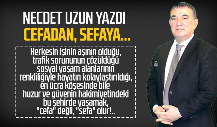 Necdet Uzun yazdı: Cefadan, sefaya...