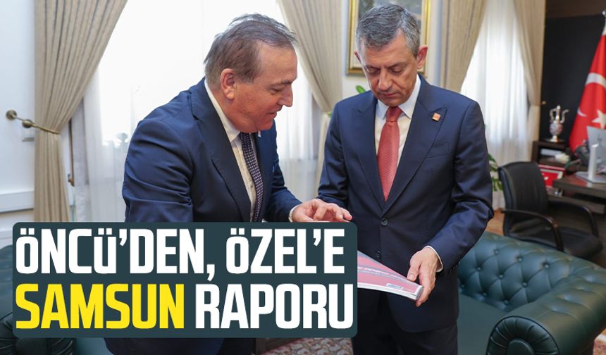 Cevat Öncü'den, CHP Lideri Özgür Özel'e Samsun raporu