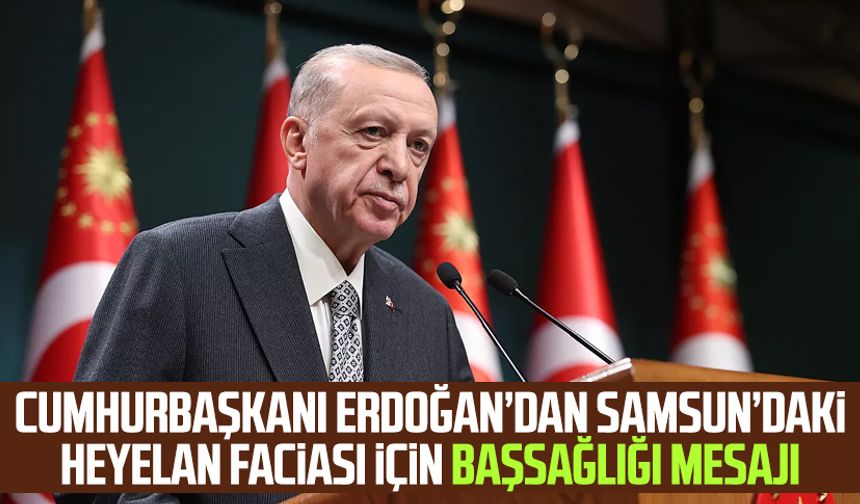 Cumhurbaşkanı Erdoğan’dan Samsun’daki heyelan faciası için başsağlığı mesajı