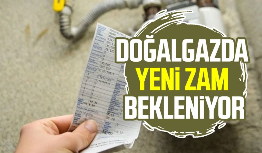 Doğalgazda yeni zam bekleniyor!