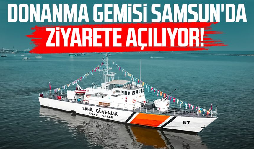 Donanma gemisi Samsun'da ziyarete açılıyor!