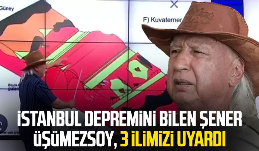 İstanbul depremini bilen Şener Üşümezsoy, 3 ilimizi uyardı