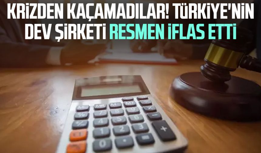 Krizden kaçamadılar! Türkiye'nin dev şirketi resmen iflas etti