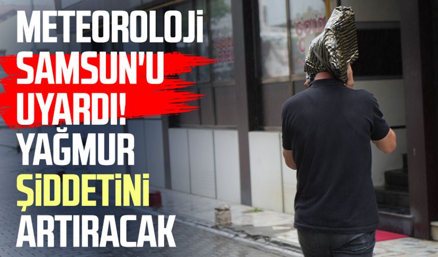Meteoroloji Samsun'u uyardı! Yağmur şiddetini artıracak