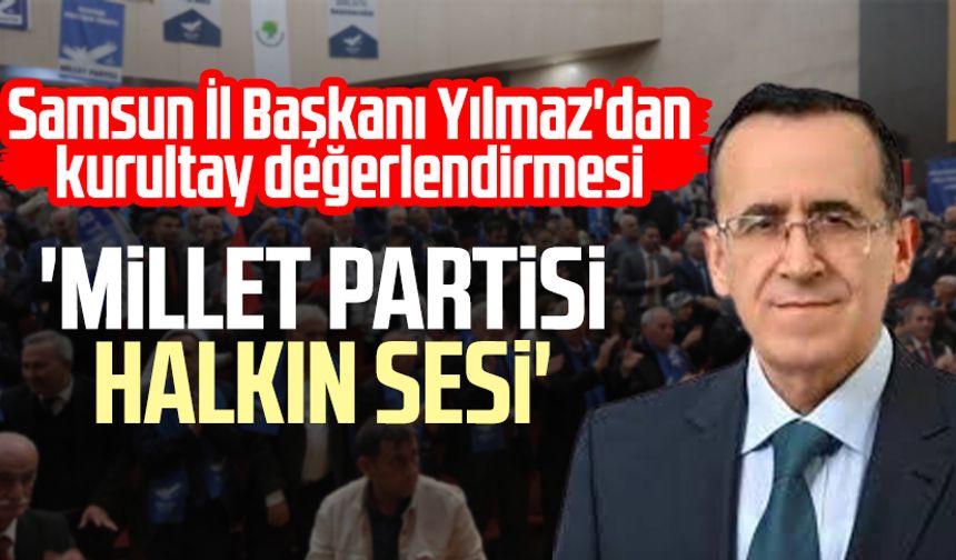 Millet Partisi Samsun İl Başkanı Rıfat Yılmaz'dan kurultay değerlendirmesi