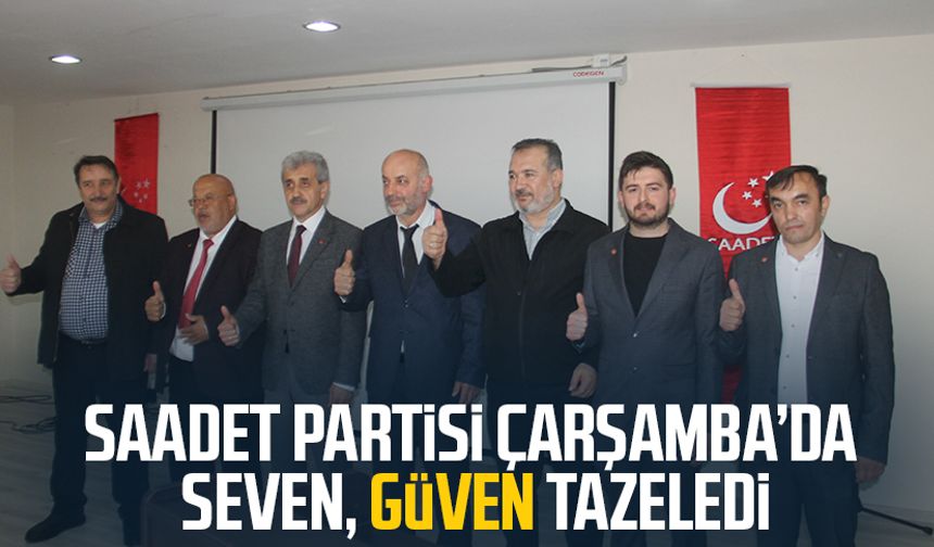 Saadet Partisi Çarşamba İlçe Başkanı İbrahim Seven, güven tazeledi