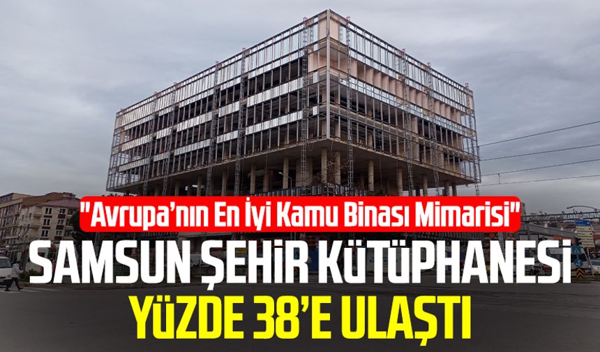 Samsun Şehir Kütüphanesi yüzde 38’e ulaştı