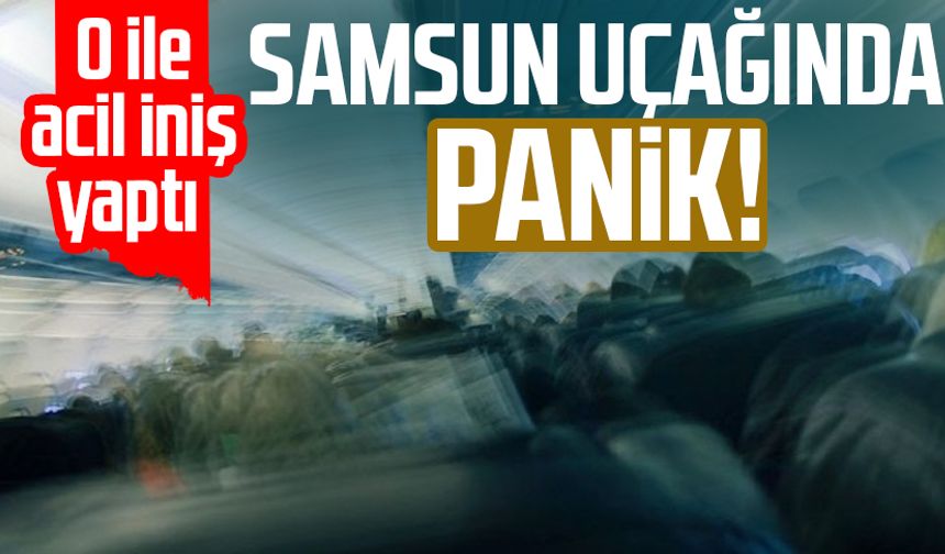 Samsun uçağında panik! O ile acil iniş yaptı