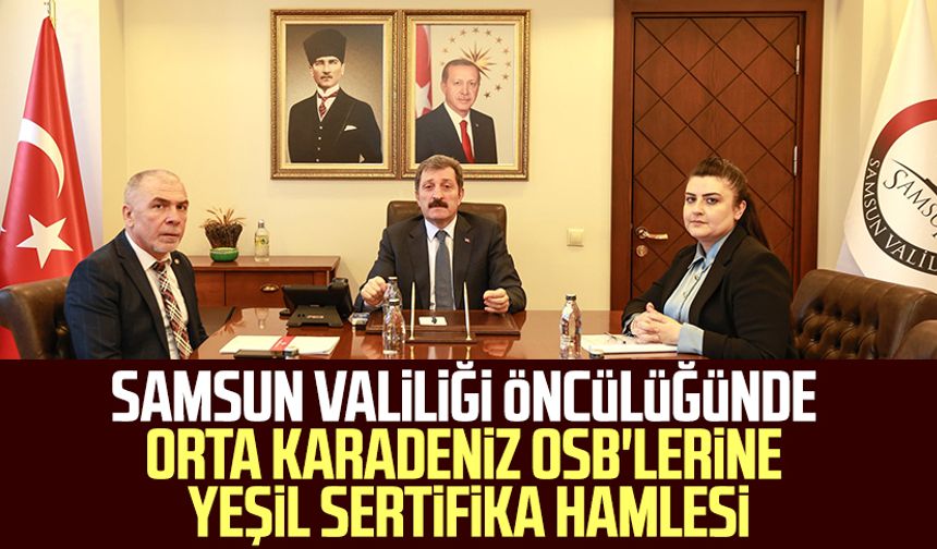 Samsun Valiliği öncülüğünde Orta Karadeniz OSB'lerine yeşil sertifika hamlesi
