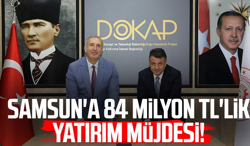 Samsun'a DOKAP ile 84 milyon TL'lik yatırım müjdesi!