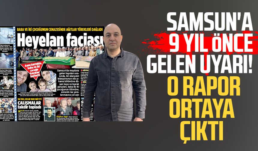 Samsun'da 3 kişinin öldüğü bölge için 9 yıl önce gelen uyarı! O rapor ortaya çıktı