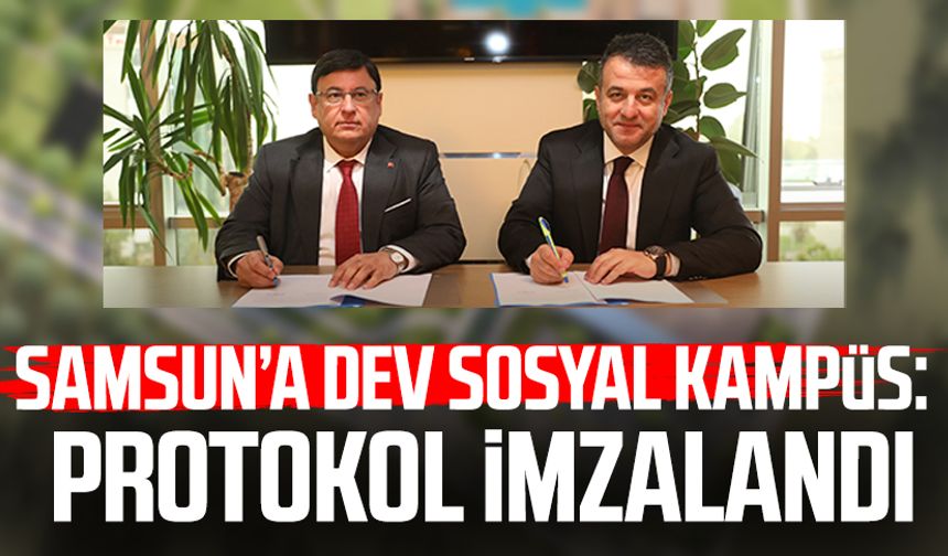 Samsun’a dev sosyal kampüs: Protokol imzalandı