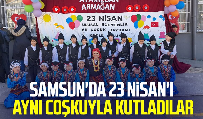 Samsun'da 23 Nisan'ı aynı coşkuyla kutladılar