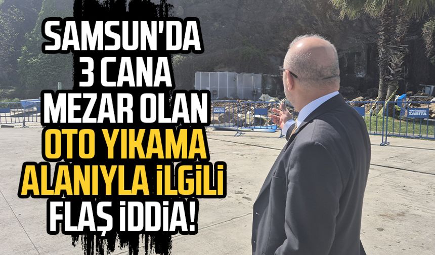 Samsun'da 3 cana mezar olan oto yıkama alanıyla ilgili flaş iddia!