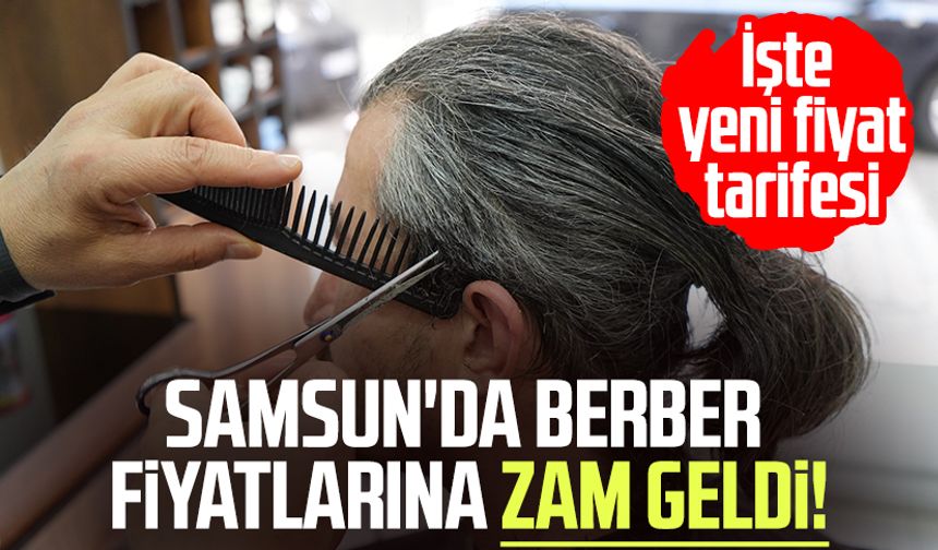 Samsun'da berber fiyatlarına zam geldi!