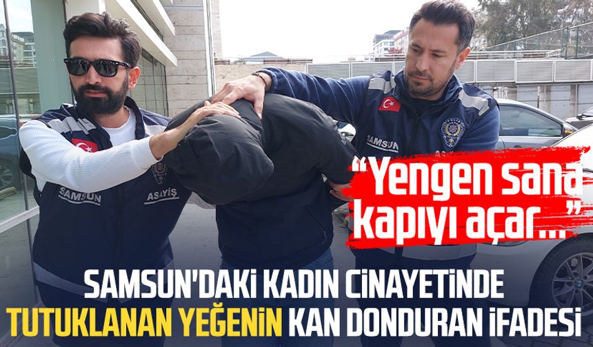 Samsun'da Emine Akpınar cinayetinde tutuklanan yeğenin kan donduran ifadesi