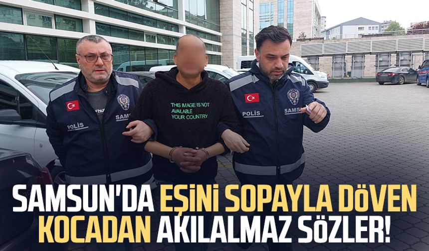 Samsun'da eşini sopayla döven kocadan akılalmaz sözler!