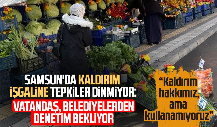 Samsun'da kaldırım işgaline tepkiler dinmiyor: Vatandaş, belediyelerden denetim bekliyor